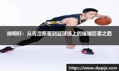 胡明轩：从青涩新星到篮球场上的璀璨巨星之路